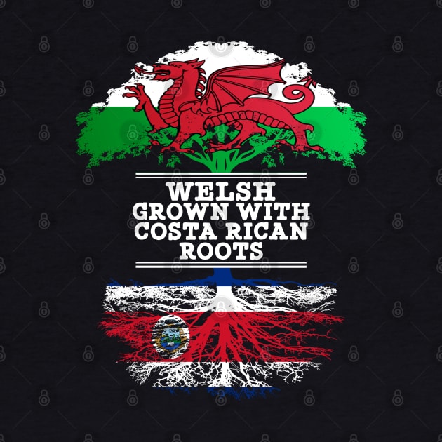 Welsh Grown With Costa Rican Roots - Gift for Costa Rican With Roots From Costa Rica by Country Flags